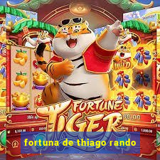 fortuna de thiago rando